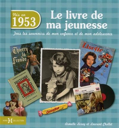 Nés en 1953 : le livre de ma jeunesse : tous les souvenirs de mon enfance et de mon adolescence