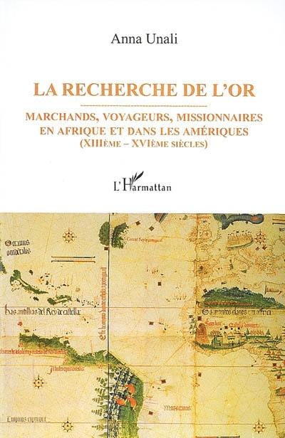 La recherche de l'or : marchands, voyageurs, missionnaires en Afrique et dans les Amériques, XIIe-XVIe siècles