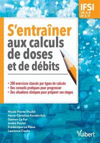 S'entraîner aux calculs de doses et de débits : IFSI, UE 4.4 et 2.11 : 200 exercices classés par types de calculs, des conseils pratiques pour progresser, des situations cliniques pour préparer ses stages