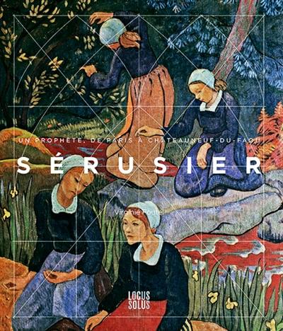 Sérusier : un prophète, de Paris à Châteauneuf-du-Faou. Un peintre en son paysage