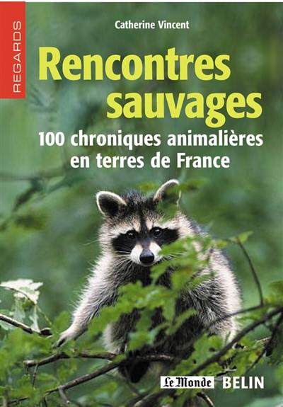 Rencontres sauvages : 100 chroniques animalières en terres de France