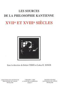 Les sources de la philosophie kantienne aux XVIIe et XVIIIe siècles : actes du 6e Congrès international de la Société d'études kantiennes de langue française, Luxembourg, 25-28 sept. 2003