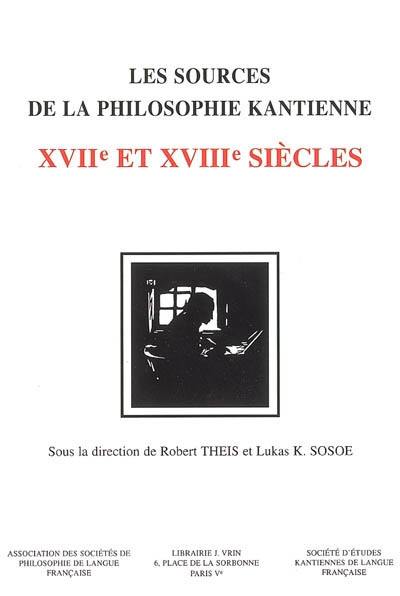 Les sources de la philosophie kantienne aux XVIIe et XVIIIe siècles : actes du 6e Congrès international de la Société d'études kantiennes de langue française, Luxembourg, 25-28 sept. 2003