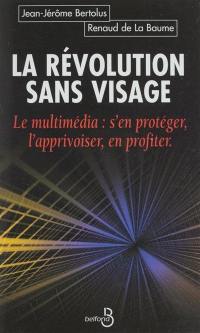 La révolution sans visage : le multimédia, s'en protéger, l'apprivoiser, en profiter