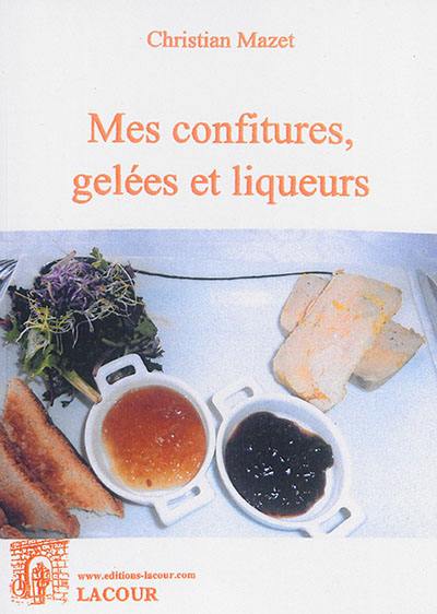 Mes confitures, gelées et liqueurs