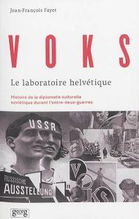 VOKS : le laboratoire helvétique : histoire de la diplomatie culturelle soviétique durant l'entre-deux-guerres