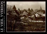 Le vieil Yverdon vu par les photographes : 1870-1920