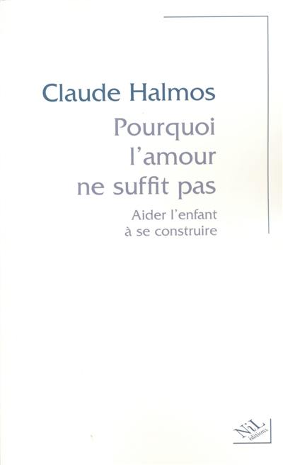 Pourquoi l'amour ne suffit pas : aider l'enfant à se construire