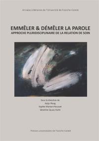 Emmêler & démêler la parole : approche pluridisciplinaire de la relation de soin