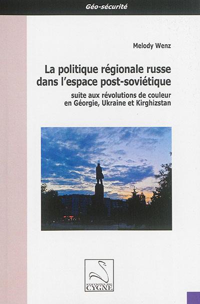 La politique régionale russe dans l'espace post-soviétique suite aux révolutions de couleur en Géorgie, Ukraine et Kirghizstan