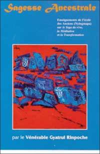 Sagesse ancestrale : enseignements de l'école des anciens (Nyingmapa) sur le yoga du rêve, la méditation et la transformation