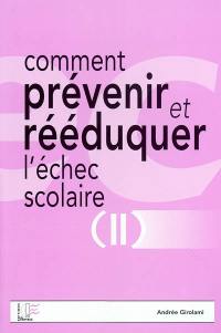 Comment prévenir et rééduquer l'échec scolaire. Vol. 2