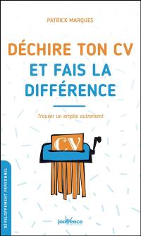 Déchire ton CV et fais la différence : trouver un emploi autrement