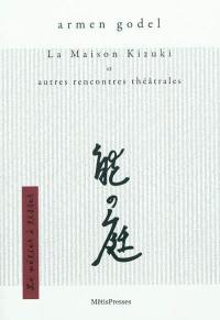 La maison Kizuki : et autres rencontres théâtrales : chronique, nouvelle et récits