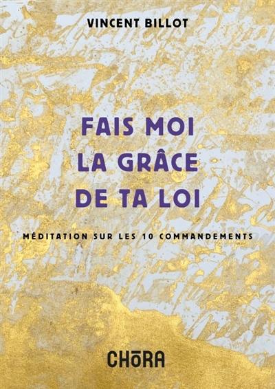 Fais-moi la grâce de ta loi : méditation sur les 10 commandements