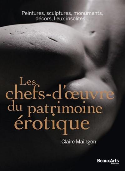 Les chefs-d'oeuvre du patrimoine érotique : peintures, sculptures, monuments, décors, lieux insolites...