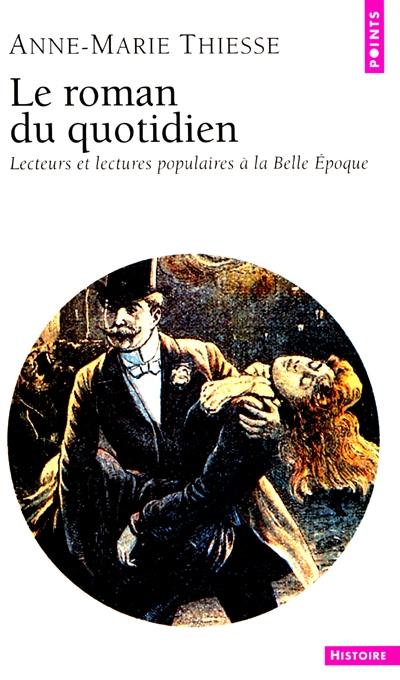 Le roman du quotidien : lecteurs et lectures populaires à la Belle Epoque