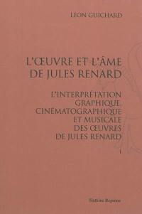 L'oeuvre et l'âme de Jules Renard : l'interprétation graphique, cinématographique et musicale des oeuvres de Jules Renard