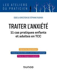 Traiter l'anxiété : 11 cas pratiques enfants et adultes en TCC