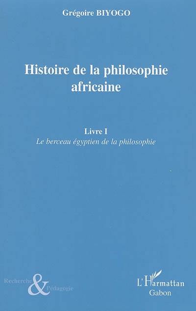 Histoire de la philosophie africaine. Vol. 1. Le berceau égyptien de la philosophie