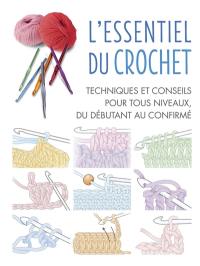 L'essentiel du crochet : techniques et conseils pour tous niveaux, du débutant au confirmé