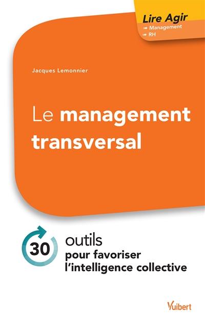 Le management transversal : 30 outils pour favoriser l'intelligence collective