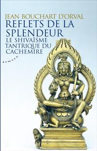 Reflets de la splendeur : le shivaïsme tantrique du Cachemire