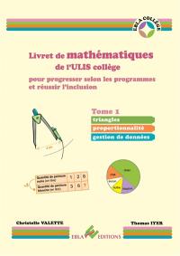 Livret de mathématiques de l'Ulis collège pour progresser selon les programmes et réussir l'inclusion. Vol. 1. Triangles, proportionnalité, gestion de données