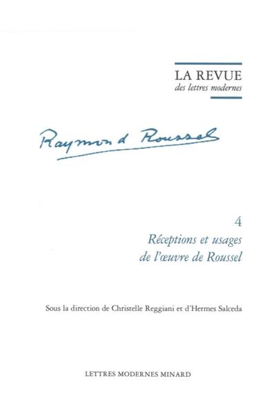 Raymond Roussel. Vol. 4. Réceptions et usages de l'oeuvre de Roussel