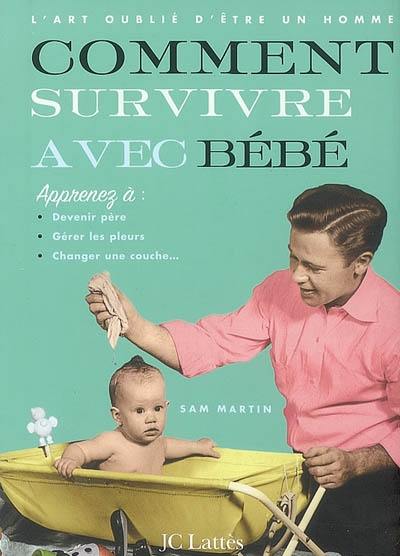 L'art oublié d'être un homme. Comment survivre avec bébé