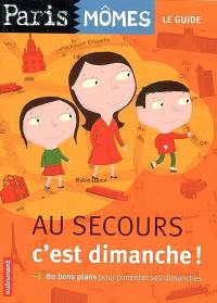 Au secours, c'est dimanche ! : 80 bons plans pour pimenter ses dimanches