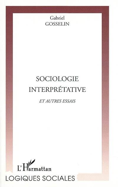 Sociologie interprétative et autres essais