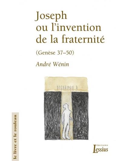 Joseph ou L'invention de la fraternité : lecture narrative et anthropologique de Genèse 37-50