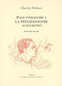 Pour introduire à la psychanalyse, aujourd'hui : séminaire 2001-2002