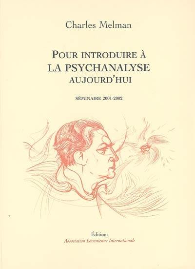 Pour introduire à la psychanalyse, aujourd'hui : séminaire 2001-2002