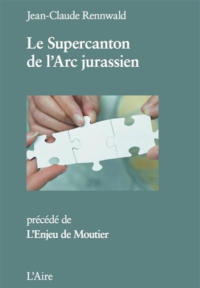 Le Supercanton de l'Arc jurassien. L'enjeu de Moutier