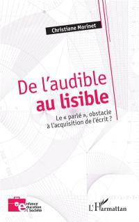 De l'audible au lisible : le parlé, obstacle à l'acquisition de l'écrit ?