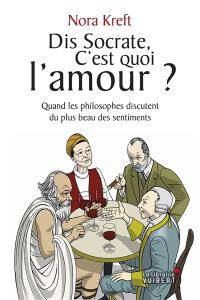 Dis Socrate, c'est quoi l'amour ? : quand les philosophes discutent du plus beau des sentiments