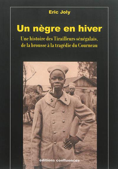 Un Nègre en hiver : une histoire des tirailleurs sénégalais, de la brousse à la tragédie du Courneau