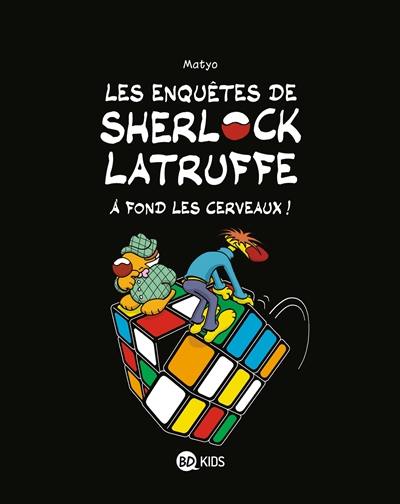 Les enquêtes de Sherlock Latruffe. Vol. 4. A fond les cerveaux !