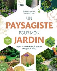 Un paysagiste pour mon jardin : agencer, construire & planter son jardin idéal