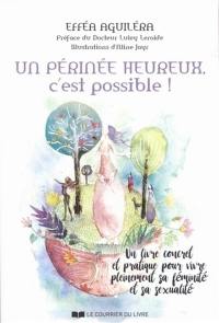 Un périnée heureux, c'est possible ! : un livre concret et pratique pour vivre pleinement sa féminité et sa sexualité