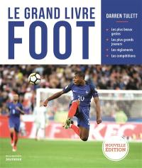 Le grand livre foot : les plus beaux gestes, les plus grands joueurs, les règlements, les compétitions