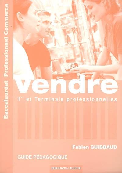 Vendre, 1re et terminale professionnelles, baccalauréat professionnel commerce : guide pédagoique