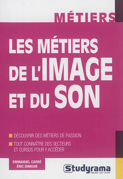 Les métiers de l'image et du son : découvrir des métiers de passion : tout connaître des secteurs et cursus pour y accéder