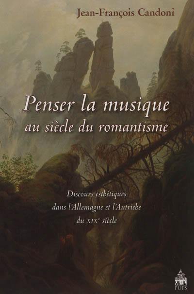 Penser la musique au siècle du romantisme : discours esthétiques dans l'Allemagne et l'Autriche du XIXe siècle