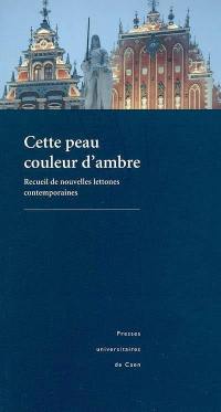 Cette peau couleur d'ambre : recueil de nouvelles lettones contemporaines