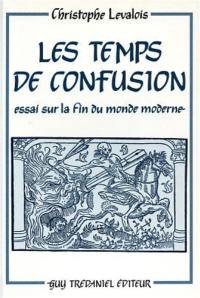 Les Temps de confusion : essai sur la fin du monde moderne