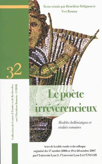 Le poète irrévérencieux : modèles hellénistiques et réalités romaines : actes de la table ronde et du colloque