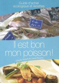 Il est bon mon poisson ! : guide d'achat écologique et recettes